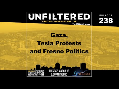 UNFILTERED #238 | Gaza, Tesla Protests, and Fresno Politics UNFILTERED #238 | Gaza, Tesla Protests, and Fresno Politics